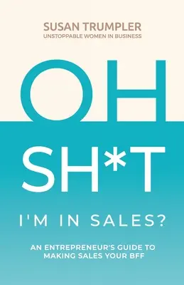 OH SH*T, az értékesítésben vagyok?: Egy vállalkozó útmutatója, hogyan tegyük az értékesítést a legjobb barátunkká - OH SH*T, I'm in Sales?: An Entrepreneur's Guide to Making Sales Your BFF