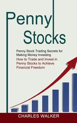 Penny Stocks: Penny Stock Trading Secrets for Making Money Investing (Hogyan kereskedjünk és fektessünk be Penny Stocksba, hogy elérjük a pénzügyi F - Penny Stocks: Penny Stock Trading Secrets for Making Money Investing (How to Trade and Invest in Penny Stocks to Achieve Financial F