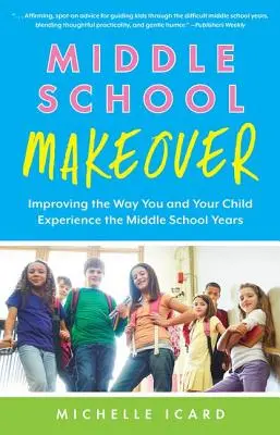 Középiskolai átalakítás: A középiskolai évek megélésének javítása Ön és gyermeke számára - Middle School Makeover: Improving the Way You and Your Child Experience the Middle School Years