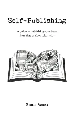 Self-Publishing: Útmutató a könyv kiadásához az első vázlattól a megjelenés napjáig - Self-Publishing: A guide to publishing your book from first draft to release day