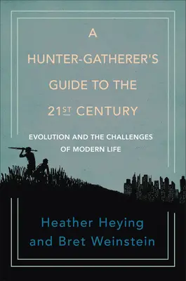 Egy vadász-gyűjtő útikalauz a 21. századba: Az evolúció és a modern élet kihívásai - A Hunter-Gatherer's Guide to the 21st Century: Evolution and the Challenges of Modern Life