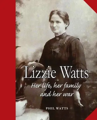 Lizzie Watts: Az élete, a családja és a háborúja - Lizzie Watts: Her life, her family and her war