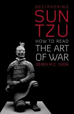 Sun Tzu megfejtése: Hogyan olvassuk a háború művészetét - Deciphering Sun Tzu: How to Read the Art of War