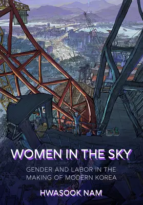 Nők az égben: Nemek és munka a modern Korea kialakulásában - Women in the Sky: Gender and Labor in the Making of Modern Korea