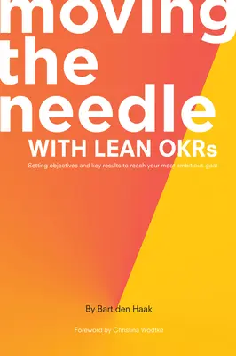 Moving the Needle With Lean OKRs: Célok és kulcsfontosságú eredmények meghatározása a legambiciózusabb cél elérése érdekében - Moving the Needle With Lean OKRs: Setting Objectives and Key Results to Reach Your Most Ambitious Goal