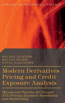 Modern derivatívák árazása és hitelkockázati elemzés: CSA és XVA árazás, kitettség-szimuláció és backtesting elmélete és gyakorlata - Modern Derivatives Pricing and Credit Exposure Analysis: Theory and Practice of CSA and XVA Pricing, Exposure Simulation and Backtesting