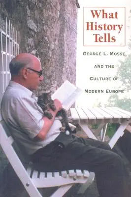 Amit a történelem mesél: George L. Mosse és a modern Európa kultúrája - What History Tells: George L. Mosse and the Culture of Modern Europe