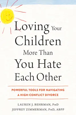 Jobban szeretni a gyerekeket, mint gyűlölni egymást: Hatékony eszközök a nagy konfliktusokkal teli válás átvészeléséhez - Loving Your Children More Than You Hate Each Other: Powerful Tools for Navigating a High-Conflict Divorce