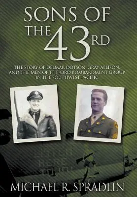 A 43: Delmar Dotson, Gray Allison és a 43. bombázócsoport embereinek története a Csendes-óceán délnyugati részén - Sons of the 43rd: The Story of Delmar Dotson, Gray Allison, and the Men of the 43rd Bombardment Group in the Southwest Pacific