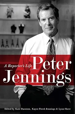 Peter Jennings: Jennings: A Reporter's Life - Peter Jennings: A Reporter's Life