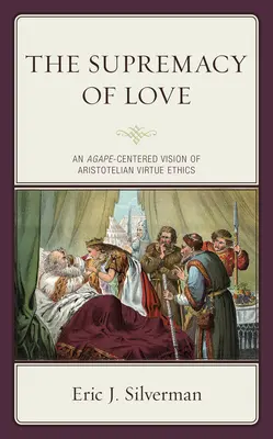 A szeretet felsőbbrendűsége: Az arisztotelészi erényetika agapé-központú víziója - The Supremacy of Love: An Agape-Centered Vision of Aristotelian Virtue Ethics