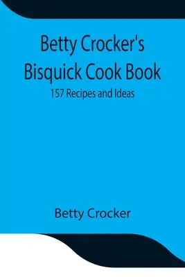 Betty Crocker's Bisquick szakácskönyve: 157 receptek és ötletek - Betty Crocker's Bisquick Cook Book: 157 Recipes and Ideas