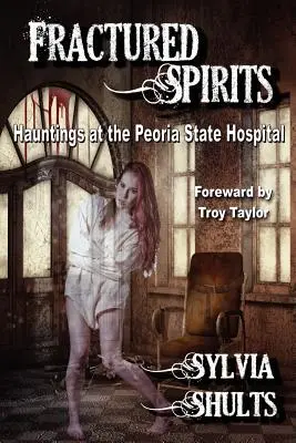 Megtört szellemek: Kísértetek a Peoria Állami Kórházban - Fractured Spirits: Hauntings at the Peoria State Hospital