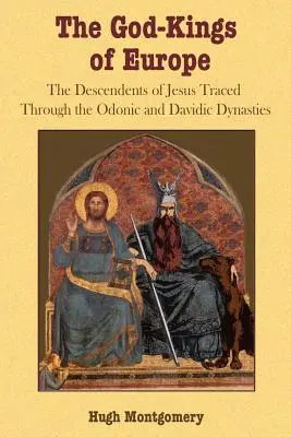 Európa istenkirályai: Jézus leszármazottai az odóniai és a dávidi dinasztiákon keresztül - The God-Kings of Europe: The Descendents of Jesus Traced Through the Odonic and Davidic Dynasties