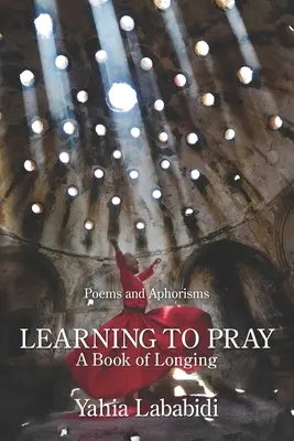 Megtanulni imádkozni: A vágyakozás könyve - Learning to Pray: A Book of Longing