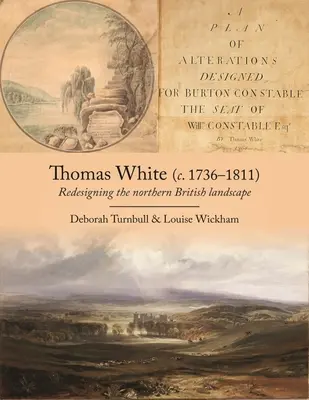 White White: Az észak-britanniai táj újratervezése - Thomas White (C. 1736-1811): Redesigning the Northern British Landscape