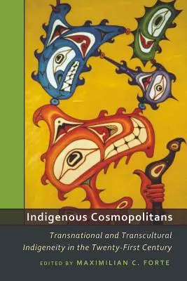 Indigenous Cosmopolitans; Transnational and Transcultural Indigeneity in the Twenty-First Century (Bennszülött kozmopoliták; transznacionális és transzkulturális bennszülöttség a huszonegyedik században) - Indigenous Cosmopolitans; Transnational and Transcultural Indigeneity in the Twenty-First Century