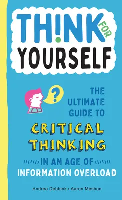 Gondolkodj magadról: A kritikus gondolkodás végső útmutatója az információ túlterheltség korában - Think for Yourself: The Ultimate Guide to Critical Thinking in an Age of Information Overload