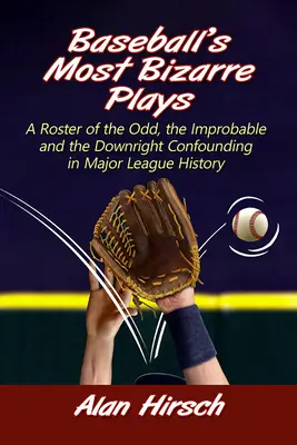 A baseball legbizarrabb játékai: A Major League történetének furcsa, valószínűtlen és egyenesen zavarba ejtő esetek listája - Baseball's Most Bizarre Plays: A Roster of the Odd, the Improbable and the Downright Confounding in Major League History