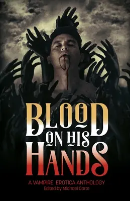 Vér tapad a kezéhez: Vámpír Erotika Antológia - Blood on His Hands: A Vampire Erotica Anthology