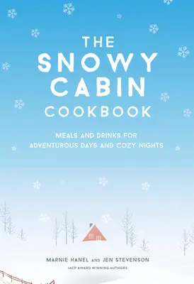 The Snowy Cabin Cookbook: Étkek és italok kalandos napokhoz és meghitt éjszakákhoz - The Snowy Cabin Cookbook: Meals and Drinks for Adventurous Days and Cozy Nights