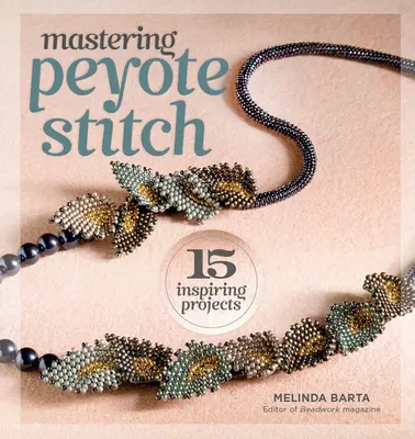 A Peyote öltés elsajátítása: 15 inspiráló projekt - Mastering Peyote Stitch: 15 Inspiring Projects