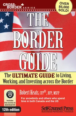 Border Guide: The Ultimate Guide to Living, Working, and Investing Across the Border (A végső útmutató a határon túli élethez, munkához és befektetéshez) - Border Guide: The Ultimate Guide to Living, Working, and Investing Across the Border