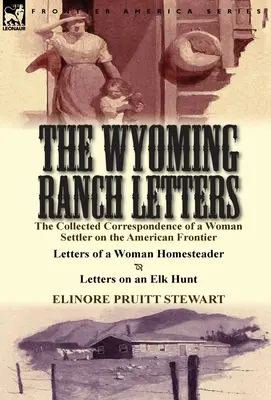 A Wyoming Ranch Levelek: Letters of a Woman Homesteader & Letters on a - The Wyoming Ranch Letters: The Collected Correspondence of a Woman Settler on the American Frontier-Letters of a Woman Homesteader & Letters on a