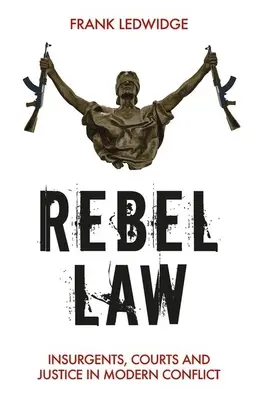 Rebel Law: Lázadók, bíróságok és igazságszolgáltatás a modern konfliktusokban - Rebel Law: Insurgents, Courts and Justice in Modern Conflict