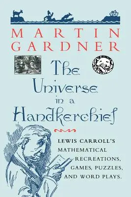 Az univerzum egy zsebkendőben: Lewis Carroll matematikai rekonstrukciói, játékai, rejtvényei és szójátékai - The Universe in a Handkerchief: Lewis Carroll's Mathematical Recreations, Games, Puzzles, and Word Plays