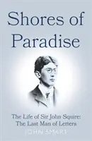 A Paradicsom partjai - Sir John Squire, az utolsó irodalmár élete - Shores of Paradise - The life of Sir John Squire, the Last Man of Letters