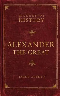 Nagy Sándor: A történelem alakítói - Alexander the Great: Makers of History