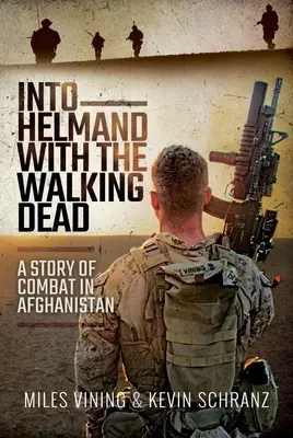 Helmandba a sétáló halottakkal: Egy afganisztáni harc története - Into Helmand with the Walking Dead: A Story of Combat in Afghanistan