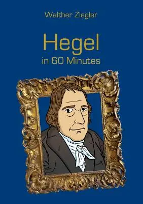 Hegel v 60 minutách: Velcí myslitelé v 60 minutách - Hegel in 60 Minutes: Great Thinkers in 60 Minutes