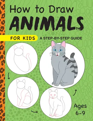 Hogyan rajzoljunk állatokat gyerekeknek: A Step by Step Guide -- 6-9 éveseknek - How to Draw Animals for Kids: A Step by Step Guide -- Ages 6-9