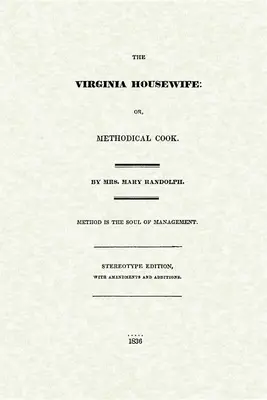 Virginia Housewife: Vagy: Módszeres szakácsnő - Virginia Housewife: Or, Methodical Cook