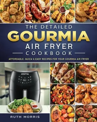 A részletes Gourmia Air Fryer szakácskönyv: Megfizethető, gyors és egyszerű receptek a Gourmia légsütőhöz - The Detailed Gourmia Air Fryer Cookbook: Affordable, Quick & Easy Recipes for Your Gourmia Air Fryer