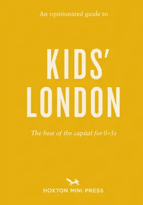 Véleményes útikalauz a londoni gyerekeknek: A főváros legjobbjai 0-5 éveseknek - An Opinionated Guide to Kids' London: The Best of the Capital for 0-5s