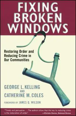 A törött ablakok javítása: A rend helyreállítása és a bűnözés csökkentése közösségeinkben - Fixing Broken Windows: Restoring Order and Reducing Crime in Our Communities
