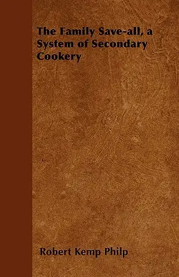 A családi mentőmunka, a másodlagos főzés rendszere - The Family Save-all, a System of Secondary Cookery