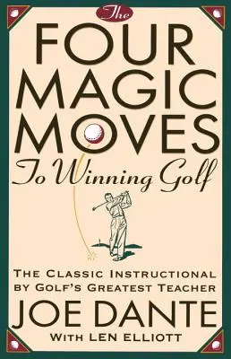 A négy mágikus mozdulat a győztes golfhoz: A golf legnagyobb tanárának klasszikus tanítása - The Four Magic Moves to Winning Golf: The Classic Instructional by Golf's Greatest Teacher