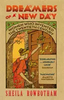 Egy új nap álmodói: Nők, akik feltalálták a huszadik századot - Dreamers of a New Day: Women Who Invented the Twentieth Century