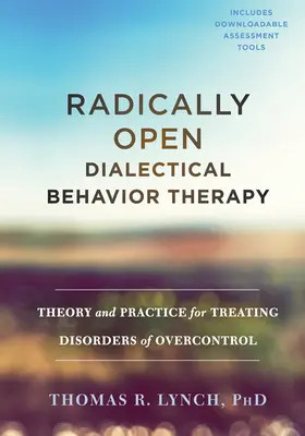 Radikálisan nyitott dialektikus viselkedésterápia: Túlkontroll zavarok kezelésének elmélete és gyakorlata - Radically Open Dialectical Behavior Therapy: Theory and Practice for Treating Disorders of Overcontrol