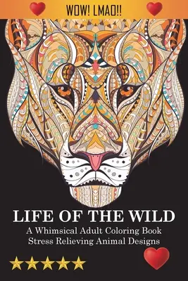 Life Of The Wild: A Whimsical Adult Coloring Book: Stresszoldó állati minták - Life Of The Wild: A Whimsical Adult Coloring Book: Stress Relieving Animal Designs