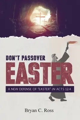 Ne pásztorold a húsvétot: A húsvét új védelme” az ApCsel 12:4-ben” - Don't Passover Easter: A New Defense of Easter