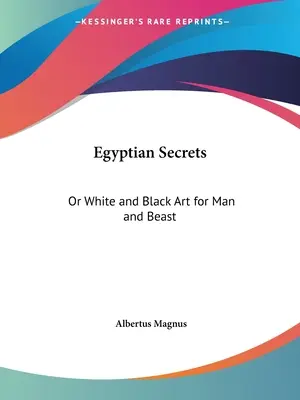 Egyiptomi titkok: Vagy Fehér és fekete művészet embernek és állatnak - Egyptian Secrets: Or White and Black Art for Man and Beast