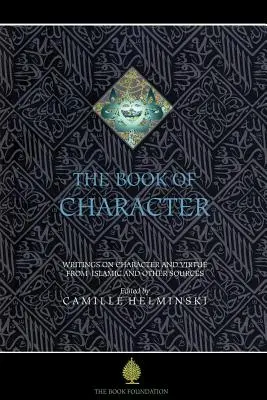 A jellem könyve: Az erényről szóló írások antológiája iszlám és más forrásokból - The Book of Character: An Anthology of Writings on Virtue from Islamic and Other Sources