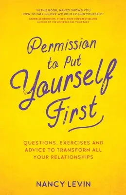 Engedély, hogy önmagadat helyezd előtérbe - Kérdések, gyakorlatok és tanácsok minden kapcsolatod átalakításához - Permission to Put Yourself First - Questions, Exercises and Advice to Transform All Your Relationships