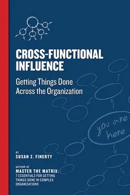 Keresztfunkcionális befolyás: A dolgok elvégzése a szervezeten belül - Cross Functional Influence: Getting Things Done Across the Organization