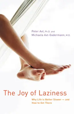 A lustaság öröme: Miért jobb az élet lassabban, és hogyan juthatunk el odáig - The Joy of Laziness: Why Life Is Better Slower and How to Get There